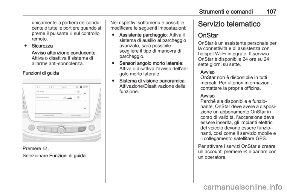 OPEL CROSSLAND X 2017.75 Manuale di uso e manutenzione (in Italian) Strumenti e comandi107unicamente la portiera del condu‐
cente o tutte le portiere quando si preme il pulsante O sul controllo
remoto.
● Sicurezza
Avviso attenzione conducente :
Attiva o disattiva OPEL CROSSLAND X 2017.75 Manuale di uso e manutenzione (in Italian) Strumenti e comandi107unicamente la portiera del condu‐
cente o tutte le portiere quando si preme il pulsante O sul controllo
remoto.
● Sicurezza
Avviso attenzione conducente :
Attiva o disattiva