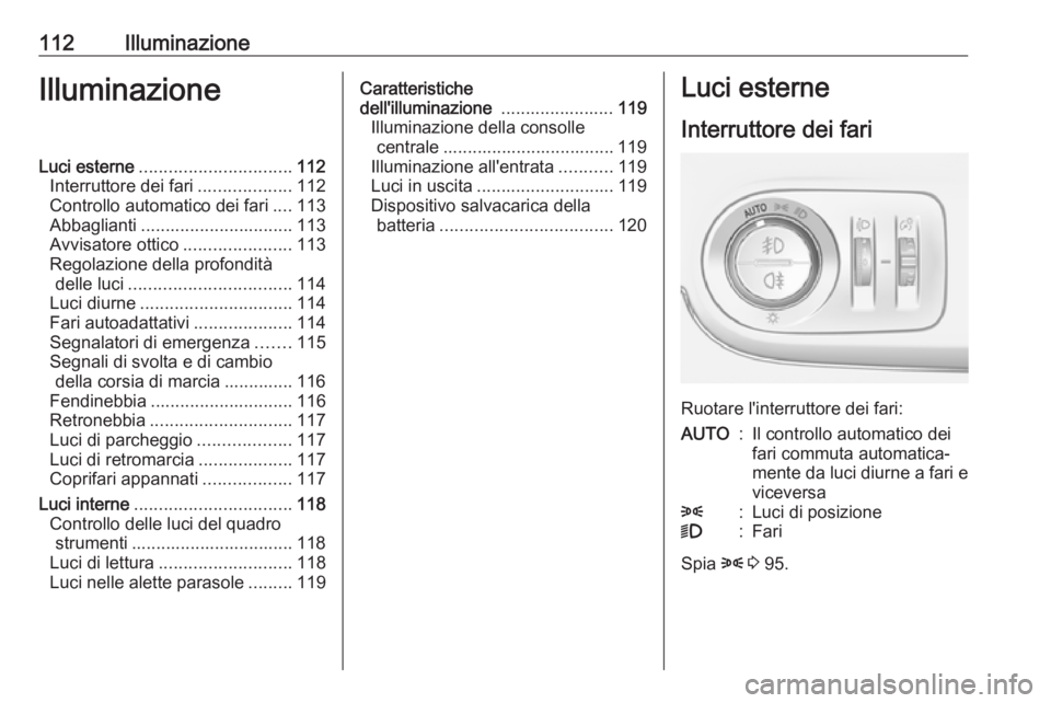 OPEL CROSSLAND X 2017.75 Manuale di uso e manutenzione (in Italian) 112IlluminazioneIlluminazioneLuci esterne............................... 112
Interruttore dei fari ...................112
Controllo automatico dei fari ....113
Abbaglianti ............................ OPEL CROSSLAND X 2017.75 Manuale di uso e manutenzione (in Italian) 112IlluminazioneIlluminazioneLuci esterne............................... 112
Interruttore dei fari ...................112
Controllo automatico dei fari ....113
Abbaglianti ............................