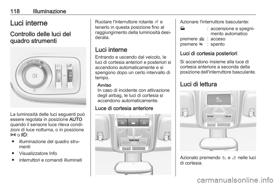 OPEL CROSSLAND X 2017.75 Manuale di uso e manutenzione (in Italian) 118IlluminazioneLuci interneControllo delle luci delquadro strumenti
La luminosità delle luci seguenti può
essere regolata in posizione AUTO
quando il sensore luce rileva condi‐ zioni di luce not OPEL CROSSLAND X 2017.75 Manuale di uso e manutenzione (in Italian) 118IlluminazioneLuci interneControllo delle luci delquadro strumenti
La luminosità delle luci seguenti può
essere regolata in posizione AUTO
quando il sensore luce rileva condi‐ zioni di luce not