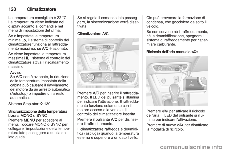OPEL CROSSLAND X 2017.75  Manuale di uso e manutenzione (in Italian) 128ClimatizzatoreLa temperatura consigliata è 22 °C.
La temperatura viene indicata nei
display accanto ai comandi e nel
menu di impostazioni del clima.
Se è impostata la temperatura
minima  Lo, il 