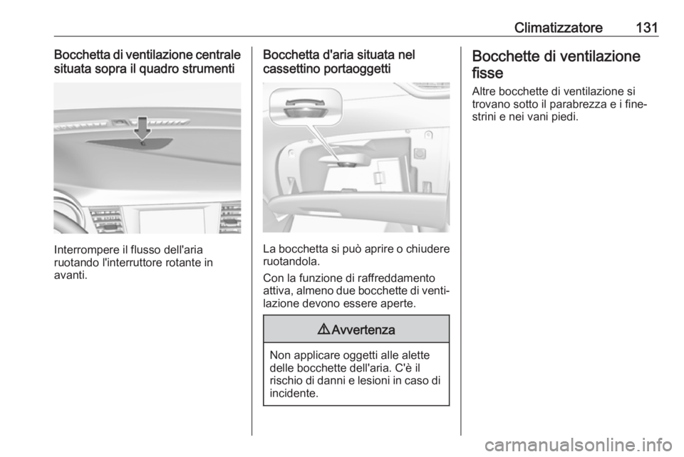 OPEL CROSSLAND X 2017.75  Manuale di uso e manutenzione (in Italian) Climatizzatore131Bocchetta di ventilazione centrale
situata sopra il quadro strumenti
Interrompere il flusso dell'aria
ruotando l'interruttore rotante in
avanti.
Bocchetta d'aria situata n