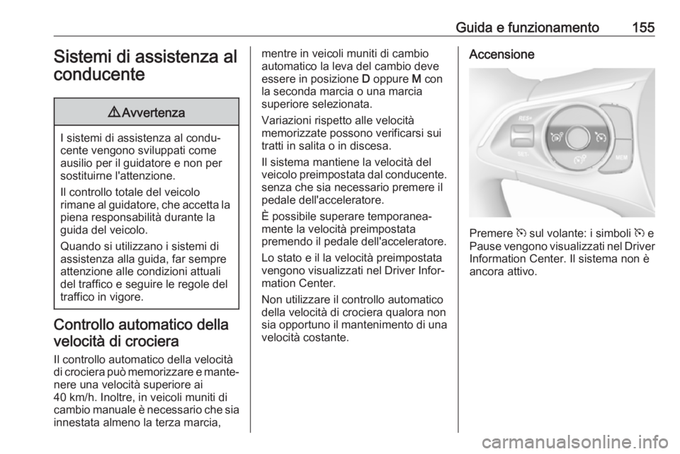 OPEL CROSSLAND X 2017.75 Manuale di uso e manutenzione (in Italian) Guida e funzionamento155Sistemi di assistenza al
conducente9 Avvertenza
I sistemi di assistenza al condu‐
cente vengono sviluppati come ausilio per il guidatore e non per
sostituirne l'attenzion OPEL CROSSLAND X 2017.75 Manuale di uso e manutenzione (in Italian) Guida e funzionamento155Sistemi di assistenza al
conducente9 Avvertenza
I sistemi di assistenza al condu‐
cente vengono sviluppati come ausilio per il guidatore e non per
sostituirne l'attenzion