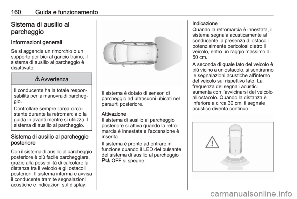 OPEL CROSSLAND X 2017.75 Manuale di uso e manutenzione (in Italian) 160Guida e funzionamentoSistema di ausilio alparcheggio
Informazioni generali Se si aggancia un rimorchio o un
supporto per bici al gancio traino, il
sistema di ausilio al parcheggio è
disattivato.9 OPEL CROSSLAND X 2017.75 Manuale di uso e manutenzione (in Italian) 160Guida e funzionamentoSistema di ausilio alparcheggio
Informazioni generali Se si aggancia un rimorchio o un
supporto per bici al gancio traino, il
sistema di ausilio al parcheggio è
disattivato.9