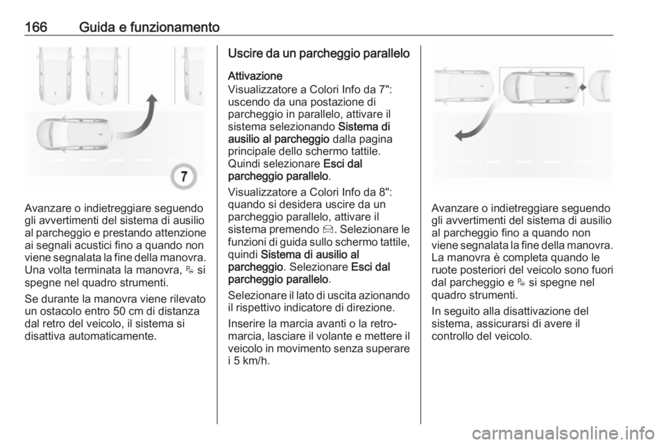 OPEL CROSSLAND X 2017.75 Manuale di uso e manutenzione (in Italian) 166Guida e funzionamento
Avanzare o indietreggiare seguendo
gli avvertimenti del sistema di ausilio
al parcheggio e prestando attenzione ai segnali acustici fino a quando non
viene segnalata la fine d OPEL CROSSLAND X 2017.75 Manuale di uso e manutenzione (in Italian) 166Guida e funzionamento
Avanzare o indietreggiare seguendo
gli avvertimenti del sistema di ausilio
al parcheggio e prestando attenzione ai segnali acustici fino a quando non
viene segnalata la fine d