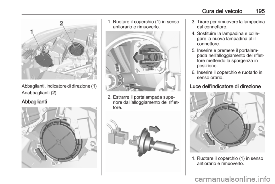 OPEL CROSSLAND X 2017.75 Manuale di uso e manutenzione (in Italian) Cura del veicolo195
Abbaglianti, indicatore di direzione (1)
Anabbaglianti ( 2)
Abbaglianti
1. Ruotare il coperchio (1) in senso antiorario e rimuoverlo.
2. Estrarre il portalampada supe‐riore dall& OPEL CROSSLAND X 2017.75 Manuale di uso e manutenzione (in Italian) Cura del veicolo195
Abbaglianti, indicatore di direzione (1)
Anabbaglianti ( 2)
Abbaglianti
1. Ruotare il coperchio (1) in senso antiorario e rimuoverlo.
2. Estrarre il portalampada supe‐riore dall&