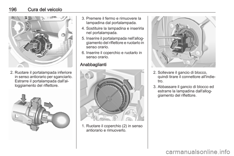 OPEL CROSSLAND X 2017.75 Manuale di uso e manutenzione (in Italian) 196Cura del veicolo
2. Ruotare il portalampada inferiorein senso antiorario per sganciarlo.
Estrarre il portalampada dall'al‐
loggiamento del riflettore.
3. Premere il fermo e rimuovere la lampa OPEL CROSSLAND X 2017.75 Manuale di uso e manutenzione (in Italian) 196Cura del veicolo
2. Ruotare il portalampada inferiorein senso antiorario per sganciarlo.
Estrarre il portalampada dall'al‐
loggiamento del riflettore.
3. Premere il fermo e rimuovere la lampa