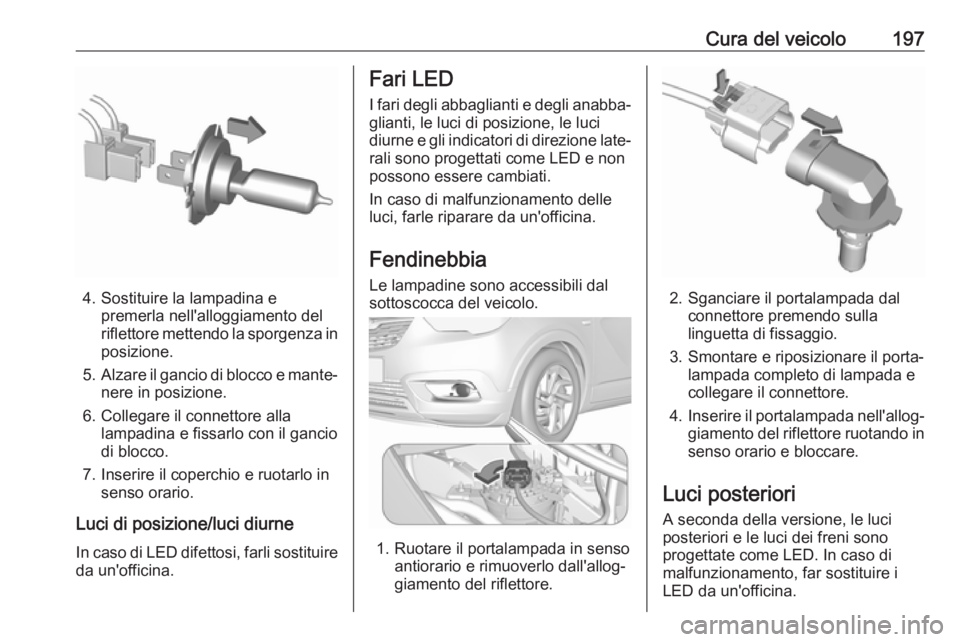 OPEL CROSSLAND X 2017.75 Manuale di uso e manutenzione (in Italian) Cura del veicolo197
4. Sostituire la lampadina epremerla nell'alloggiamento del
riflettore mettendo la sporgenza in
posizione.
5. Alzare il gancio di blocco e mante‐
nere in posizione.
6. Colleg OPEL CROSSLAND X 2017.75 Manuale di uso e manutenzione (in Italian) Cura del veicolo197
4. Sostituire la lampadina epremerla nell'alloggiamento del
riflettore mettendo la sporgenza in
posizione.
5. Alzare il gancio di blocco e mante‐
nere in posizione.
6. Colleg