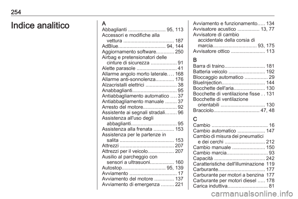 OPEL CROSSLAND X 2017.75 Manuale di uso e manutenzione (in Italian) 254Indice analiticoAAbbaglianti ........................... 95, 113
Accessori e modifiche alla vettura .................................... 187
AdBlue .................................. 94, 144
Aggi OPEL CROSSLAND X 2017.75 Manuale di uso e manutenzione (in Italian) 254Indice analiticoAAbbaglianti ........................... 95, 113
Accessori e modifiche alla vettura .................................... 187
AdBlue .................................. 94, 144
Aggi