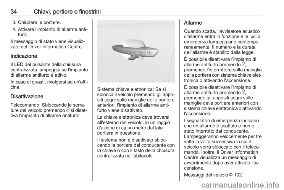 OPEL CROSSLAND X 2017.75 Manuale di uso e manutenzione (in Italian) 34Chiavi, portiere e finestrini3. Chiudere le portiere.
4. Attivare l'impianto di allarme anti‐ furto.
Il messaggio di stato viene visualiz‐
zato nel Driver Information Centre.
Indicazione
Il OPEL CROSSLAND X 2017.75 Manuale di uso e manutenzione (in Italian) 34Chiavi, portiere e finestrini3. Chiudere le portiere.
4. Attivare l'impianto di allarme anti‐ furto.
Il messaggio di stato viene visualiz‐
zato nel Driver Information Centre.
Indicazione
Il
