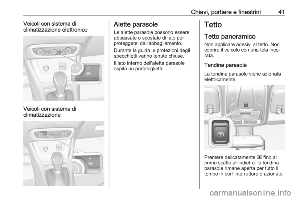 OPEL CROSSLAND X 2017.75 Manuale di uso e manutenzione (in Italian) Chiavi, portiere e finestrini41Veicoli con sistema di
climatizzazione elettronico
Veicoli con sistema di
climatizzazione
Alette parasole
Le alette parasole possono essere
abbassate o spostate di lato OPEL CROSSLAND X 2017.75 Manuale di uso e manutenzione (in Italian) Chiavi, portiere e finestrini41Veicoli con sistema di
climatizzazione elettronico
Veicoli con sistema di
climatizzazione
Alette parasole
Le alette parasole possono essere
abbassate o spostate di lato