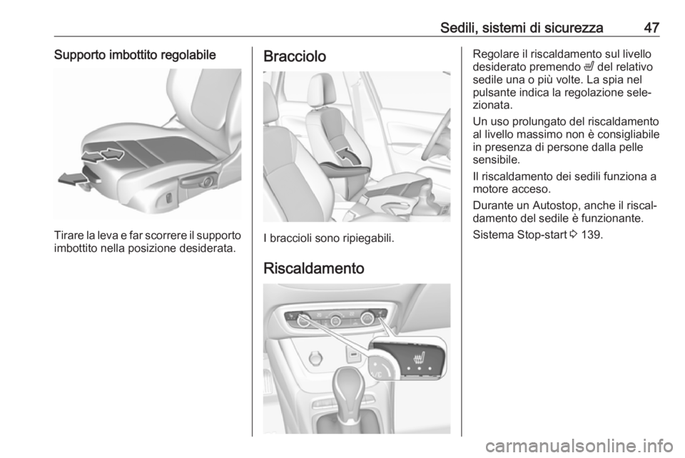 OPEL CROSSLAND X 2017.75 Manuale di uso e manutenzione (in Italian) Sedili, sistemi di sicurezza47Supporto imbottito regolabile
Tirare la leva e far scorrere il supportoimbottito nella posizione desiderata.
Bracciolo
I braccioli sono ripiegabili.
Riscaldamento
Regolar OPEL CROSSLAND X 2017.75 Manuale di uso e manutenzione (in Italian) Sedili, sistemi di sicurezza47Supporto imbottito regolabile
Tirare la leva e far scorrere il supportoimbottito nella posizione desiderata.
Bracciolo
I braccioli sono ripiegabili.
Riscaldamento
Regolar