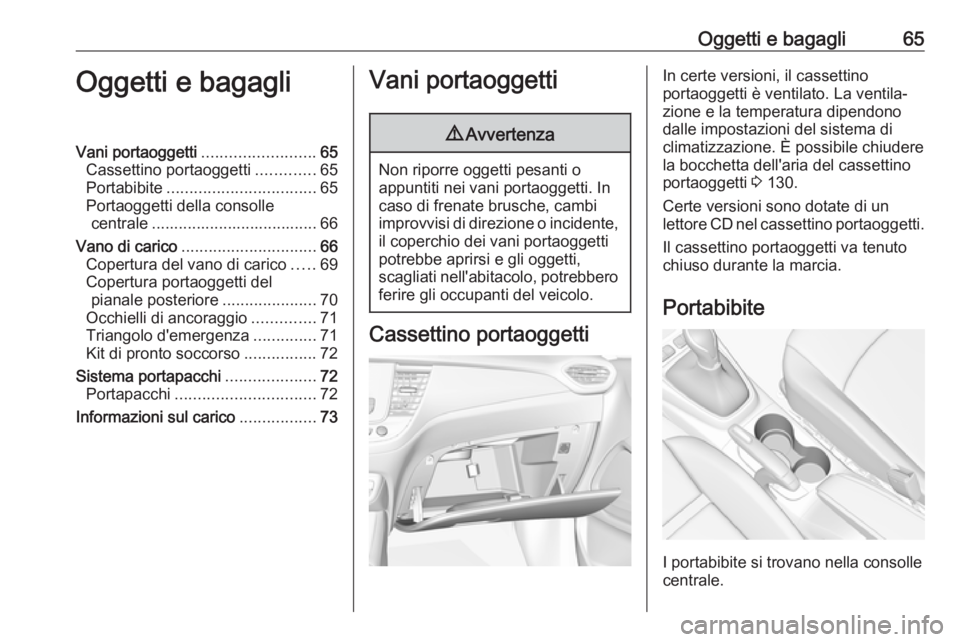 OPEL CROSSLAND X 2017.75 Manuale di uso e manutenzione (in Italian) Oggetti e bagagli65Oggetti e bagagliVani portaoggetti.........................65
Cassettino portaoggetti .............65
Portabibite ................................. 65
Portaoggetti della consolle ce OPEL CROSSLAND X 2017.75 Manuale di uso e manutenzione (in Italian) Oggetti e bagagli65Oggetti e bagagliVani portaoggetti.........................65
Cassettino portaoggetti .............65
Portabibite ................................. 65
Portaoggetti della consolle ce