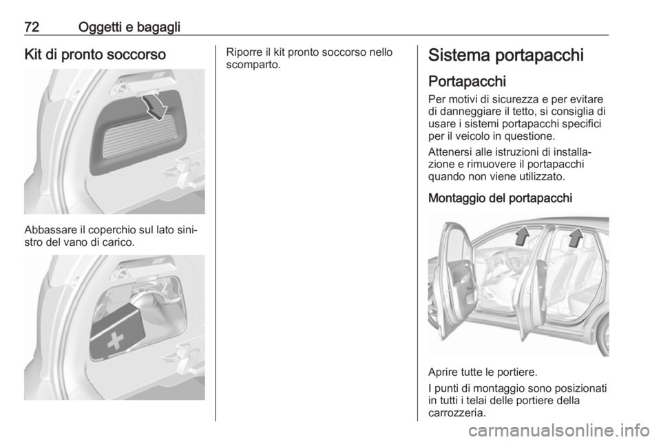 OPEL CROSSLAND X 2017.75 Manuale di uso e manutenzione (in Italian) 72Oggetti e bagagliKit di pronto soccorso
Abbassare il coperchio sul lato sini‐
stro del vano di carico.
Riporre il kit pronto soccorso nello
scomparto.Sistema portapacchi
Portapacchi
Per motivi di OPEL CROSSLAND X 2017.75 Manuale di uso e manutenzione (in Italian) 72Oggetti e bagagliKit di pronto soccorso
Abbassare il coperchio sul lato sini‐
stro del vano di carico.
Riporre il kit pronto soccorso nello
scomparto.Sistema portapacchi
Portapacchi
Per motivi di
