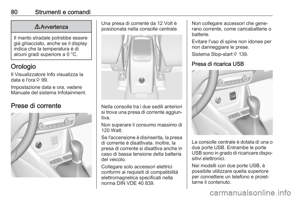 OPEL CROSSLAND X 2017.75 Manuale di uso e manutenzione (in Italian) 80Strumenti e comandi9Avvertenza
Il manto stradale potrebbe essere
già ghiacciato, anche se il display
indica che la temperatura è di
alcuni gradi superiore a 0 °C.
Orologio
Il Visualizzatore Info OPEL CROSSLAND X 2017.75 Manuale di uso e manutenzione (in Italian) 80Strumenti e comandi9Avvertenza
Il manto stradale potrebbe essere
già ghiacciato, anche se il display
indica che la temperatura è di
alcuni gradi superiore a 0 °C.
Orologio
Il Visualizzatore Info