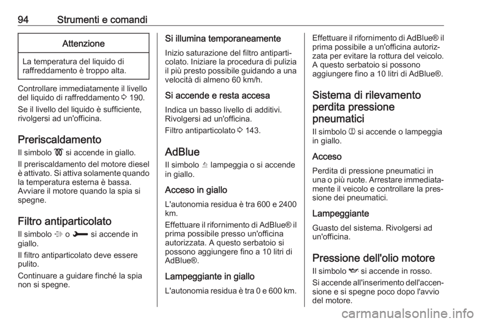 OPEL CROSSLAND X 2017.75 Manuale di uso e manutenzione (in Italian) 94Strumenti e comandiAttenzione
La temperatura del liquido di
raffreddamento è troppo alta.
Controllare immediatamente il livello del liquido di raffreddamento 3 190.
Se il livello del liquido è su OPEL CROSSLAND X 2017.75 Manuale di uso e manutenzione (in Italian) 94Strumenti e comandiAttenzione
La temperatura del liquido di
raffreddamento è troppo alta.
Controllare immediatamente il livello del liquido di raffreddamento 3 190.
Se il livello del liquido è su