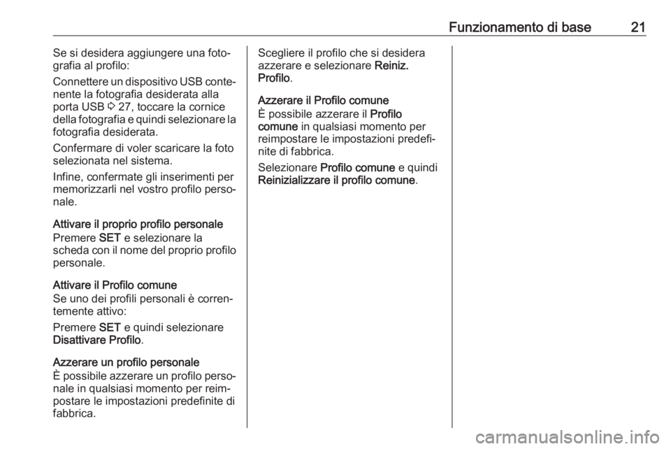 OPEL CROSSLAND X 2018  Manuale del sistema Infotainment (in Italian) Funzionamento di base21Se si desidera aggiungere una foto‐
grafia al profilo:
Connettere un dispositivo USB conte‐
nente la fotografia desiderata alla
porta USB  3 27, toccare la cornice
della fot