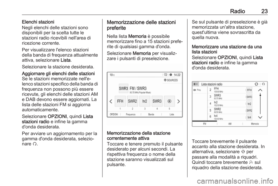 OPEL CROSSLAND X 2018  Manuale del sistema Infotainment (in Italian) Radio23Elenchi stazioni
Negli elenchi delle stazioni sono
disponibili per la scelta tutte le
stazioni radio ricevibili nell'area di
ricezione corrente.
Per visualizzare l'elenco stazioni
della