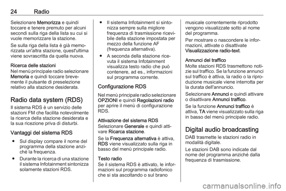 OPEL CROSSLAND X 2018  Manuale del sistema Infotainment (in Italian) 24RadioSelezionare Memorizza e quindi
toccare e tenere premuto per alcuni secondi sulla riga della lista su cui si
vuole memorizzare la stazione.
Se sulla riga della lista è già memo‐
rizzata un&#