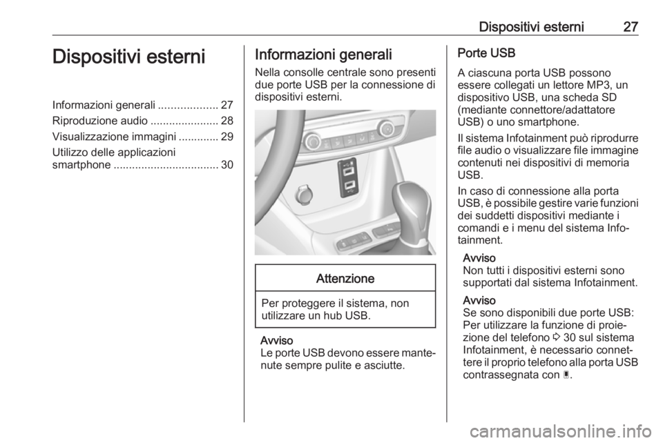 OPEL CROSSLAND X 2018  Manuale del sistema Infotainment (in Italian) Dispositivi esterni27Dispositivi esterniInformazioni generali...................27
Riproduzione audio ......................28
Visualizzazione immagini ............. 29
Utilizzo delle applicazioni
sma