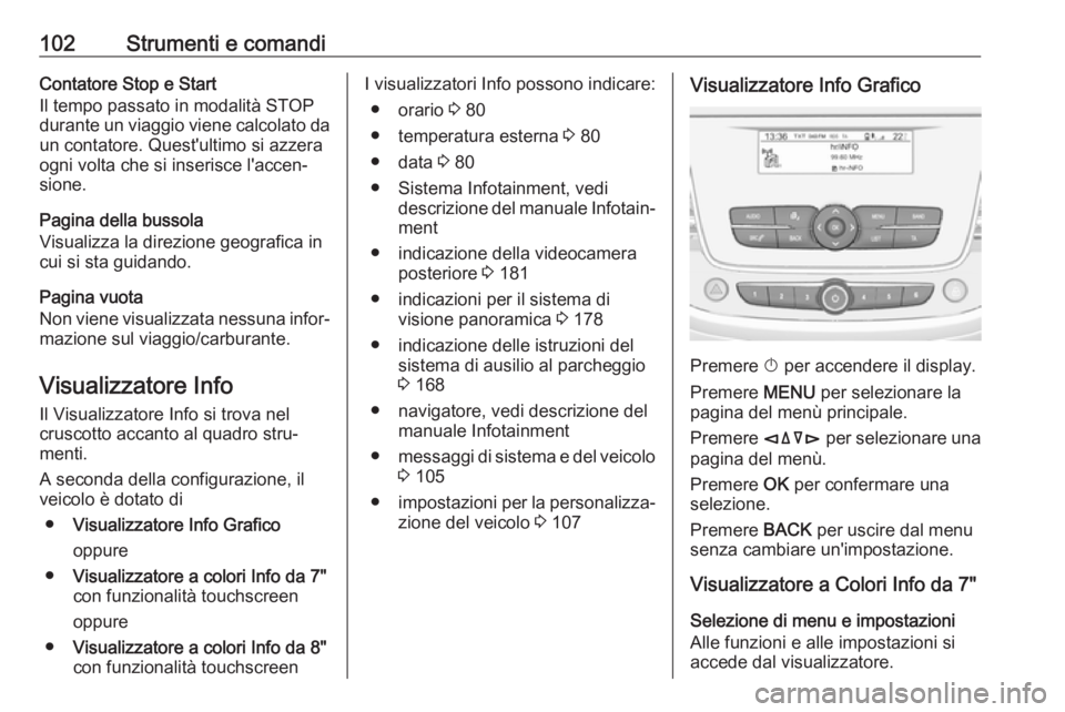OPEL CROSSLAND X 2018 Manuale di uso e manutenzione (in Italian) 102Strumenti e comandiContatore Stop e Start
Il tempo passato in modalità STOP
durante un viaggio viene calcolato da un contatore. Quest'ultimo si azzera
ogni volta che si inserisce l'accen OPEL CROSSLAND X 2018 Manuale di uso e manutenzione (in Italian) 102Strumenti e comandiContatore Stop e Start
Il tempo passato in modalità STOP
durante un viaggio viene calcolato da un contatore. Quest'ultimo si azzera
ogni volta che si inserisce l'accen