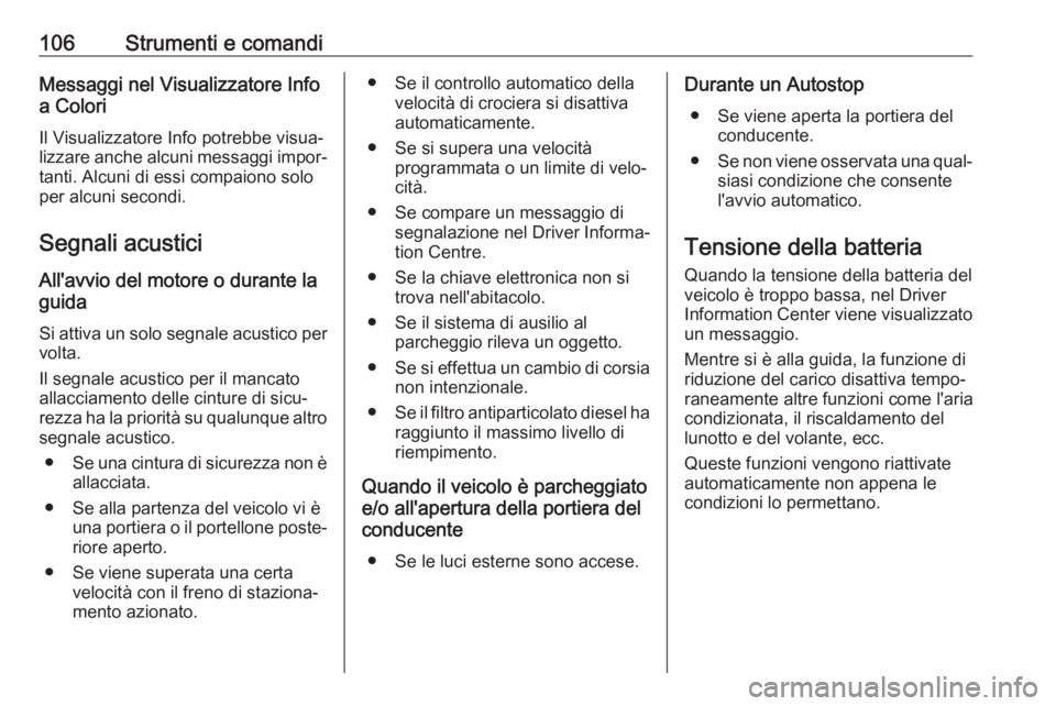 OPEL CROSSLAND X 2018 Manuale di uso e manutenzione (in Italian) 106Strumenti e comandiMessaggi nel Visualizzatore Info
a Colori
Il Visualizzatore Info potrebbe visua‐
lizzare anche alcuni messaggi impor‐ tanti. Alcuni di essi compaiono solo
per alcuni secondi. OPEL CROSSLAND X 2018 Manuale di uso e manutenzione (in Italian) 106Strumenti e comandiMessaggi nel Visualizzatore Info
a Colori
Il Visualizzatore Info potrebbe visua‐
lizzare anche alcuni messaggi impor‐ tanti. Alcuni di essi compaiono solo
per alcuni secondi.