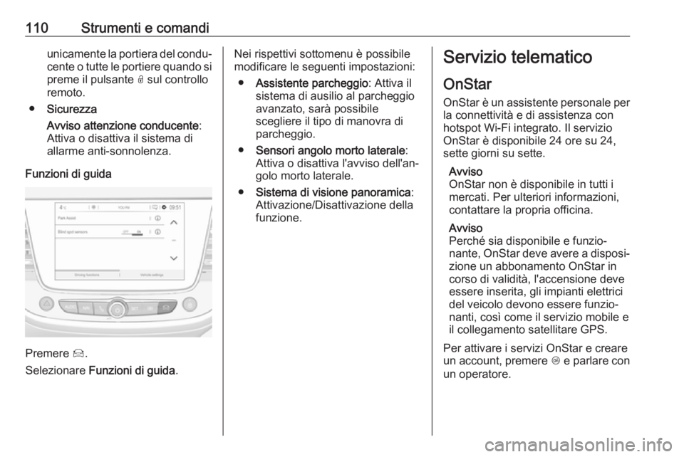 OPEL CROSSLAND X 2018  Manuale di uso e manutenzione (in Italian) 110Strumenti e comandiunicamente la portiera del condu‐
cente o tutte le portiere quando si
preme il pulsante  O sul controllo
remoto.
● Sicurezza
Avviso attenzione conducente :
Attiva o disattiva
