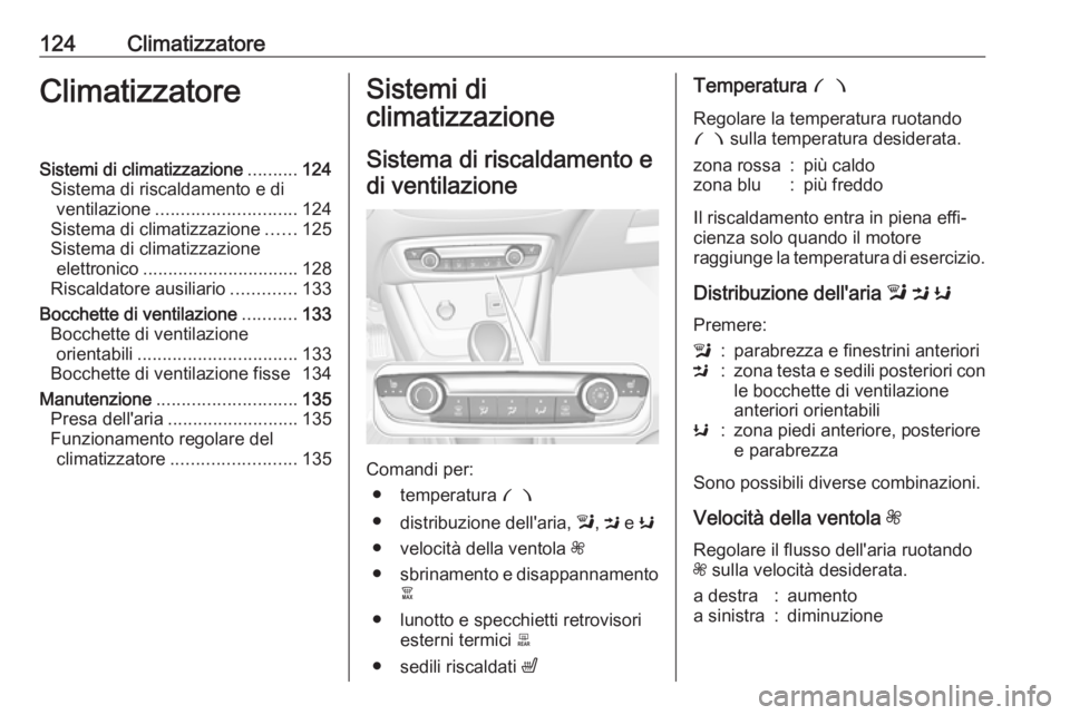 OPEL CROSSLAND X 2018  Manuale di uso e manutenzione (in Italian) 124ClimatizzatoreClimatizzatoreSistemi di climatizzazione..........124
Sistema di riscaldamento e di ventilazione ............................ 124
Sistema di climatizzazione ......125
Sistema di clima