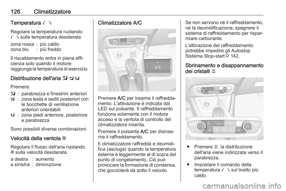 OPEL CROSSLAND X 2018  Manuale di uso e manutenzione (in Italian) 126ClimatizzatoreTemperatura £
Regolare la temperatura ruotando £  sulla temperatura desiderata.zona rossa:più caldozona blu:più freddo
Il riscaldamento entra in piena effi‐
cienza solo quando i