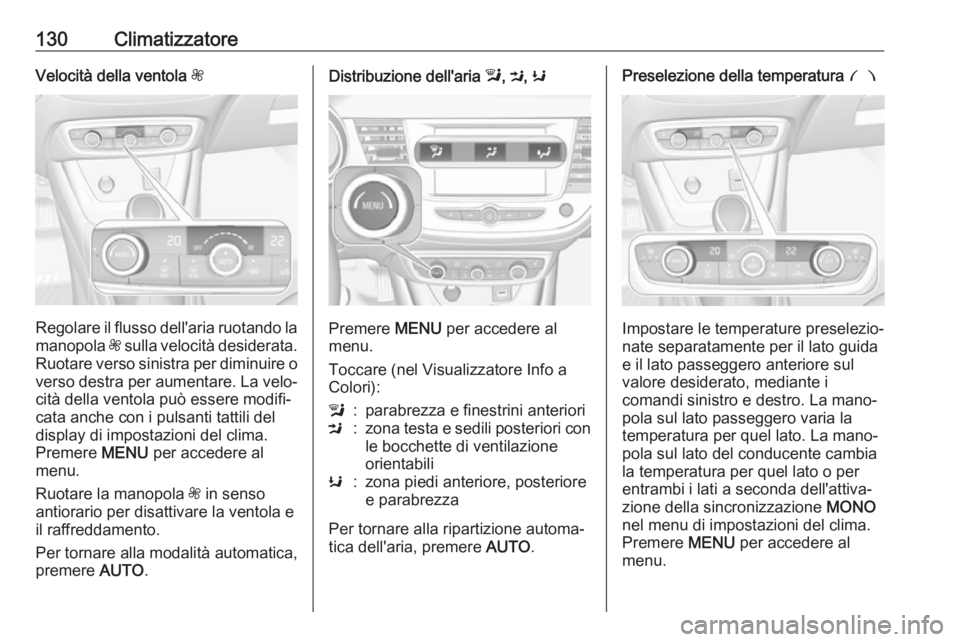 OPEL CROSSLAND X 2018  Manuale di uso e manutenzione (in Italian) 130ClimatizzatoreVelocità della ventola Z
Regolare il flusso dell'aria ruotando la
manopola  Z sulla velocità desiderata.
Ruotare verso sinistra per diminuire o
verso destra per aumentare. La ve