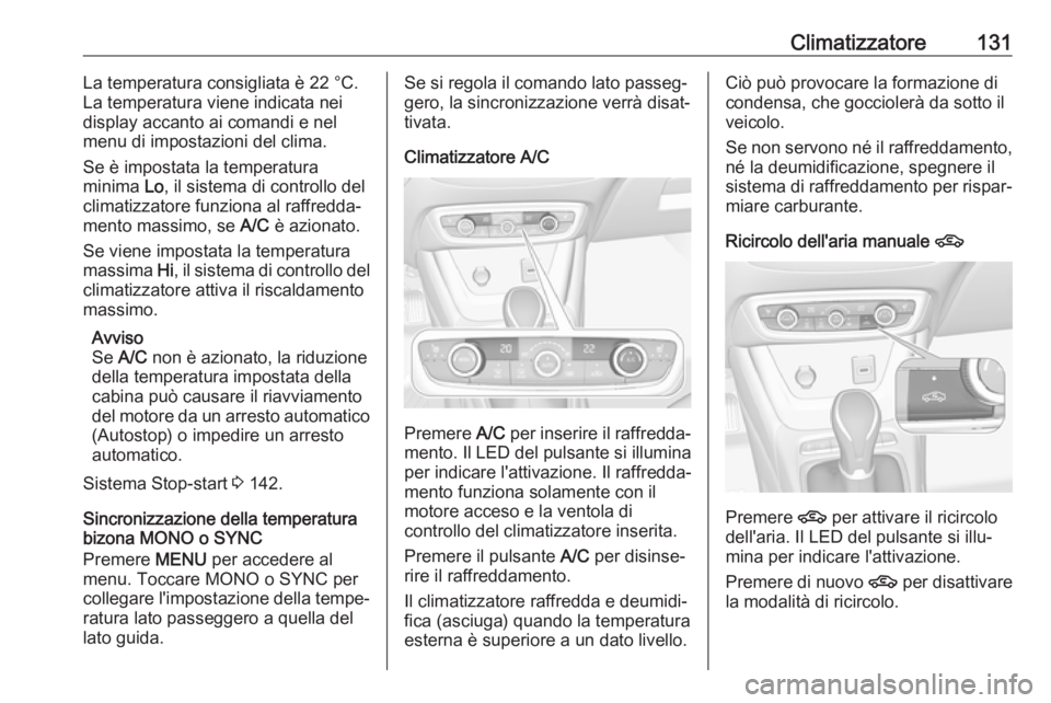 OPEL CROSSLAND X 2018  Manuale di uso e manutenzione (in Italian) Climatizzatore131La temperatura consigliata è 22 °C.
La temperatura viene indicata nei
display accanto ai comandi e nel menu di impostazioni del clima.
Se è impostata la temperatura
minima  Lo, il 
