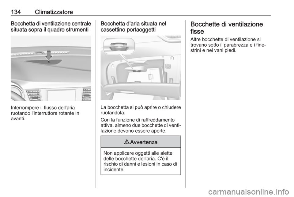 OPEL CROSSLAND X 2018  Manuale di uso e manutenzione (in Italian) 134ClimatizzatoreBocchetta di ventilazione centrale
situata sopra il quadro strumenti
Interrompere il flusso dell'aria
ruotando l'interruttore rotante in
avanti.
Bocchetta d'aria situata n