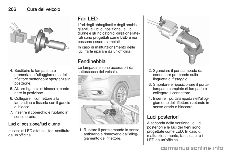 OPEL CROSSLAND X 2018  Manuale di uso e manutenzione (in Italian) 206Cura del veicolo
4. Sostituire la lampadina epremerla nell'alloggiamento del
riflettore mettendo la sporgenza in
posizione.
5. Alzare il gancio di blocco e mante‐
nere in posizione.
6. Colleg
