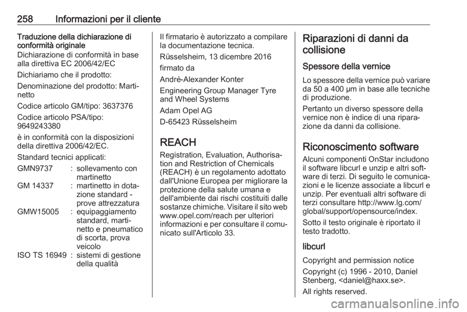 OPEL CROSSLAND X 2018  Manuale di uso e manutenzione (in Italian) 258Informazioni per il clienteTraduzione della dichiarazione di
conformità originale
Dichiarazione di conformità in base
alla direttiva EC 2006/42/EC
Dichiariamo che il prodotto:
Denominazione del p