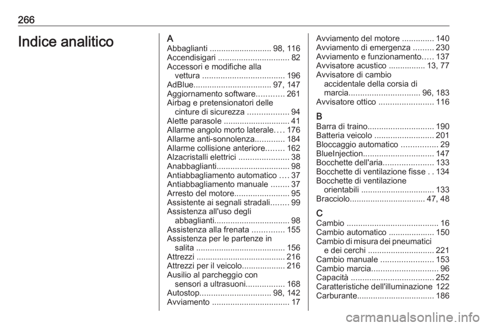 OPEL CROSSLAND X 2018 Manuale di uso e manutenzione (in Italian) 266Indice analiticoAAbbaglianti ........................... 98, 116
Accendisigari ............................... 82
Accessori e modifiche alla vettura .................................... 196
AdBl OPEL CROSSLAND X 2018 Manuale di uso e manutenzione (in Italian) 266Indice analiticoAAbbaglianti ........................... 98, 116
Accendisigari ............................... 82
Accessori e modifiche alla vettura .................................... 196
AdBl