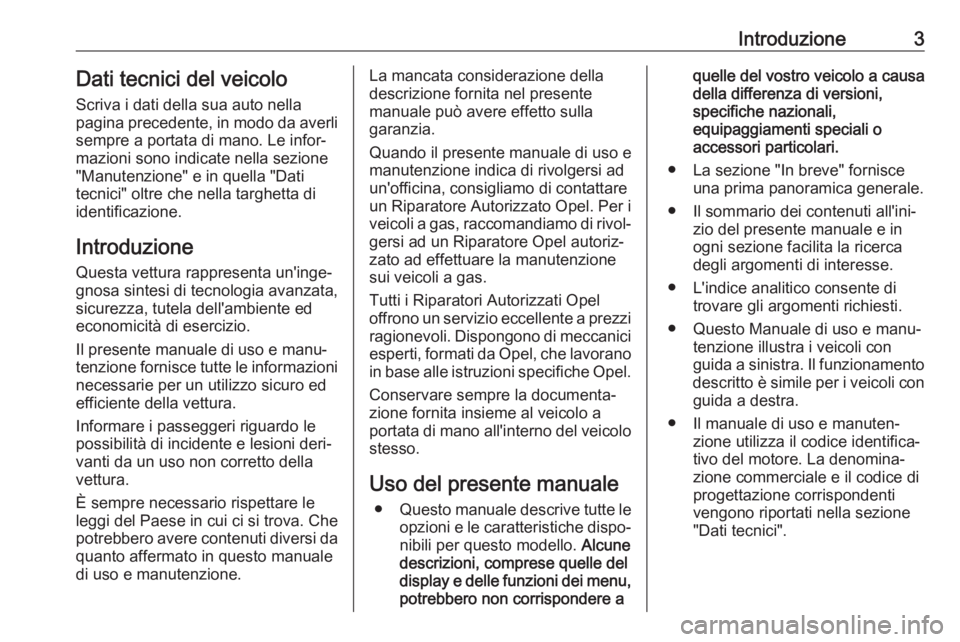 OPEL CROSSLAND X 2018  Manuale di uso e manutenzione (in Italian) Introduzione3Dati tecnici del veicoloScriva i dati della sua auto nella
pagina precedente, in modo da averli
sempre a portata di mano. Le infor‐
mazioni sono indicate nella sezione
"Manutenzione
