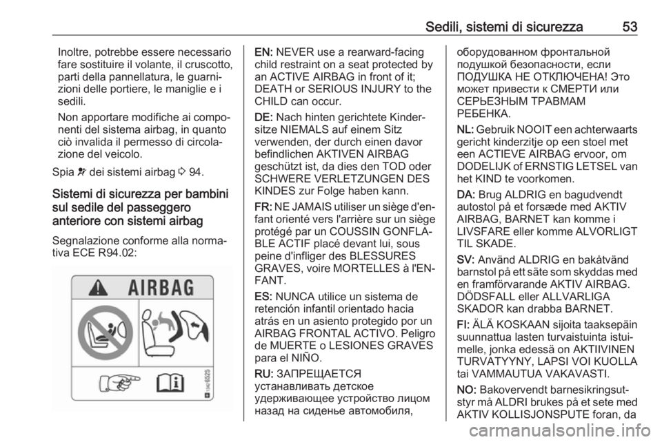 OPEL CROSSLAND X 2018  Manuale di uso e manutenzione (in Italian) Sedili, sistemi di sicurezza53Inoltre, potrebbe essere necessario
fare sostituire il volante, il cruscotto,
parti della pannellatura, le guarni‐
zioni delle portiere, le maniglie e i
sedili.
Non app