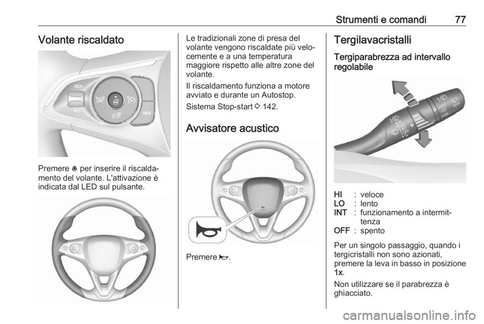 OPEL CROSSLAND X 2018  Manuale di uso e manutenzione (in Italian) Strumenti e comandi77Volante riscaldato
Premere * per inserire il riscalda‐
mento del volante. L'attivazione è
indicata dal LED sul pulsante.
Le tradizionali zone di presa del
volante vengono r