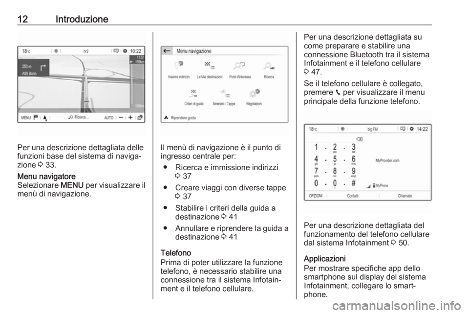 OPEL CROSSLAND X 2018.5  Manuale del sistema Infotainment (in Italian) 12Introduzione
Per una descrizione dettagliata delle
funzioni base del sistema di naviga‐
zione  3 33.
Menu navigatore
Selezionare  MENU per visualizzare il
menù di navigazione.
Il menù di navigaz