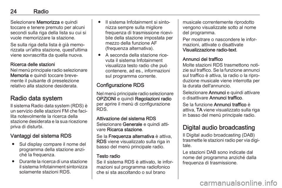 OPEL CROSSLAND X 2018.5  Manuale del sistema Infotainment (in Italian) 24RadioSelezionare Memorizza e quindi
toccare e tenere premuto per alcuni secondi sulla riga della lista su cui si
vuole memorizzare la stazione.
Se sulla riga della lista è già memo‐
rizzata un&#