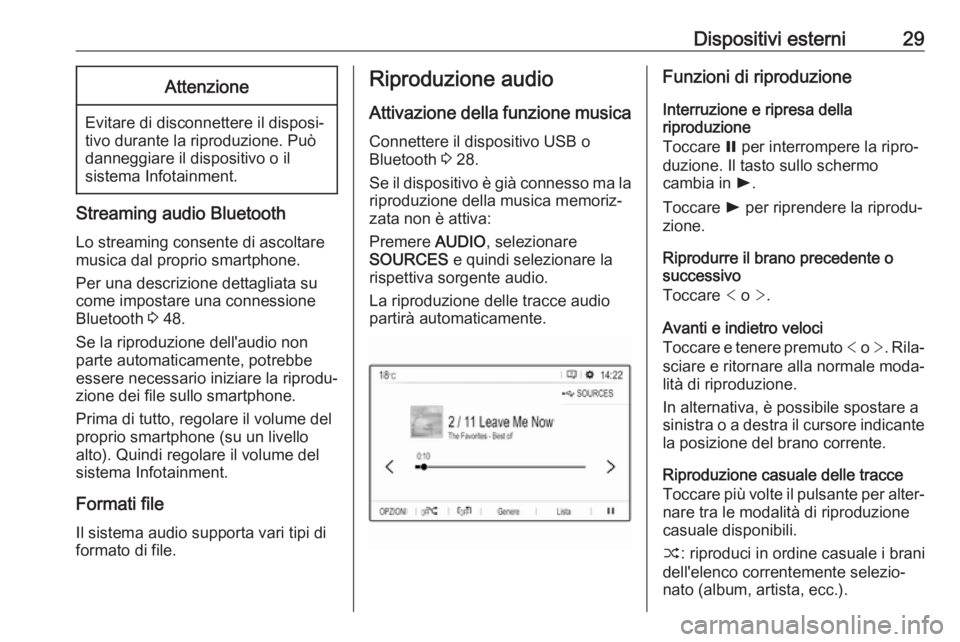 OPEL CROSSLAND X 2018.5 Manuale del sistema Infotainment (in Italian) Dispositivi esterni29Attenzione
Evitare di disconnettere il disposi‐
tivo durante la riproduzione. Può
danneggiare il dispositivo o il
sistema Infotainment.
Streaming audio Bluetooth
Lo streaming c OPEL CROSSLAND X 2018.5 Manuale del sistema Infotainment (in Italian) Dispositivi esterni29Attenzione
Evitare di disconnettere il disposi‐
tivo durante la riproduzione. Può
danneggiare il dispositivo o il
sistema Infotainment.
Streaming audio Bluetooth
Lo streaming c