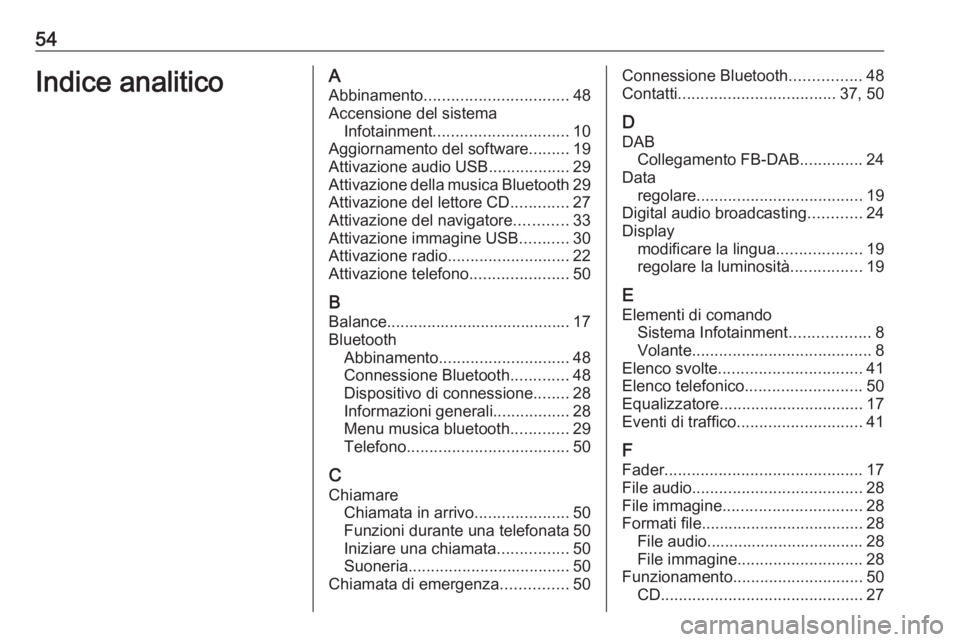 OPEL CROSSLAND X 2018.5 Manuale del sistema Infotainment (in Italian) 54Indice analiticoAAbbinamento ................................ 48
Accensione del sistema Infotainment .............................. 10
Aggiornamento del software .........19
Attivazione audio USB .. OPEL CROSSLAND X 2018.5 Manuale del sistema Infotainment (in Italian) 54Indice analiticoAAbbinamento ................................ 48
Accensione del sistema Infotainment .............................. 10
Aggiornamento del software .........19
Attivazione audio USB ..