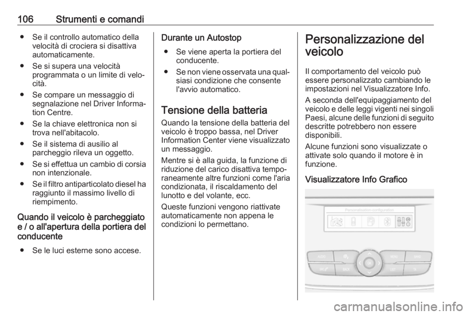 OPEL CROSSLAND X 2018.5  Manuale di uso e manutenzione (in Italian) 106Strumenti e comandi● Se il controllo automatico dellavelocità di crociera si disattiva
automaticamente.
● Se si supera una velocità programmata o un limite di velo‐
cità.
● Se compare un