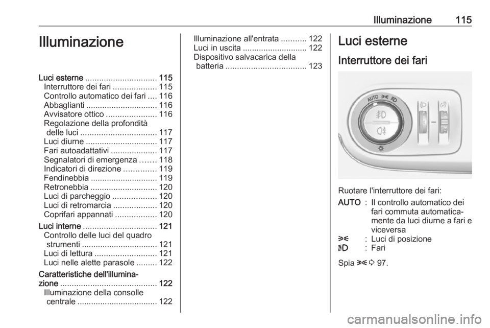 OPEL CROSSLAND X 2018.5 Manuale di uso e manutenzione (in Italian) Illuminazione115IlluminazioneLuci esterne............................... 115
Interruttore dei fari ...................115
Controllo automatico dei fari ....116
Abbaglianti ............................ OPEL CROSSLAND X 2018.5 Manuale di uso e manutenzione (in Italian) Illuminazione115IlluminazioneLuci esterne............................... 115
Interruttore dei fari ...................115
Controllo automatico dei fari ....116
Abbaglianti ............................