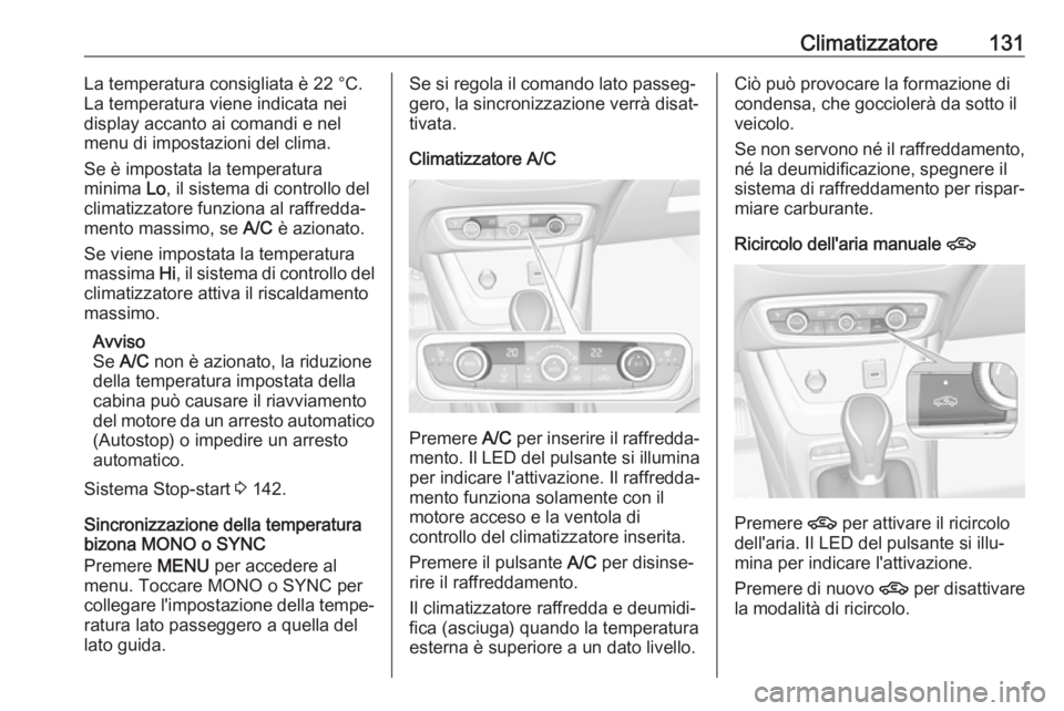 OPEL CROSSLAND X 2018.5  Manuale di uso e manutenzione (in Italian) Climatizzatore131La temperatura consigliata è 22 °C.
La temperatura viene indicata nei
display accanto ai comandi e nel menu di impostazioni del clima.
Se è impostata la temperatura
minima  Lo, il 
