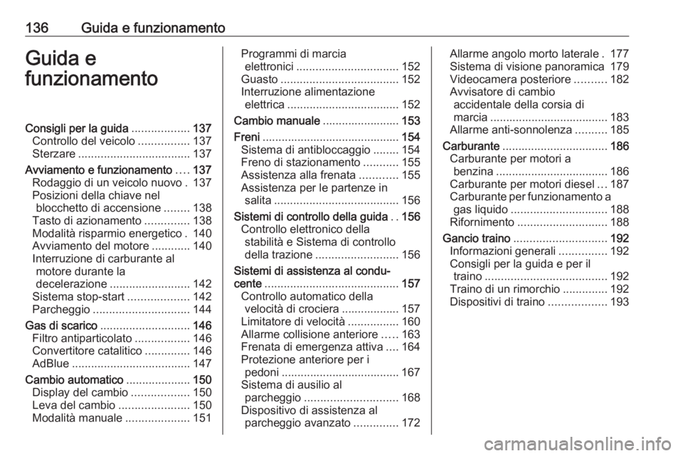 OPEL CROSSLAND X 2018.5 Manuale di uso e manutenzione (in Italian) 136Guida e funzionamentoGuida e
funzionamentoConsigli per la guida ..................137
Controllo del veicolo ................137
Sterzare ................................... 137
Avviamento e funzion OPEL CROSSLAND X 2018.5 Manuale di uso e manutenzione (in Italian) 136Guida e funzionamentoGuida e
funzionamentoConsigli per la guida ..................137
Controllo del veicolo ................137
Sterzare ................................... 137
Avviamento e funzion
