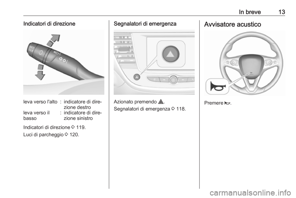 OPEL CROSSLAND X 2018.5  Manuale di uso e manutenzione (in Italian) In breve13Indicatori di direzioneleva verso l'alto:indicatore di dire‐
zione destroleva verso il
basso:indicatore di dire‐
zione sinistro
Indicatori di direzione  3 119.
Luci di parcheggio  3 