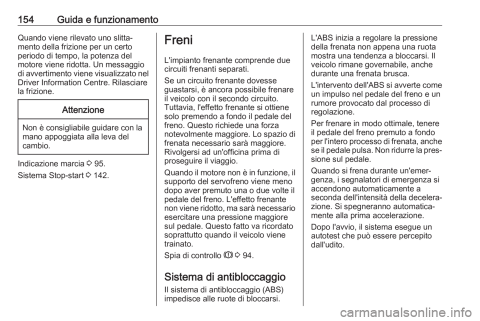 OPEL CROSSLAND X 2018.5  Manuale di uso e manutenzione (in Italian) 154Guida e funzionamentoQuando viene rilevato uno slitta‐
mento della frizione per un certo
periodo di tempo, la potenza del
motore viene ridotta. Un messaggio
di avvertimento viene visualizzato nel