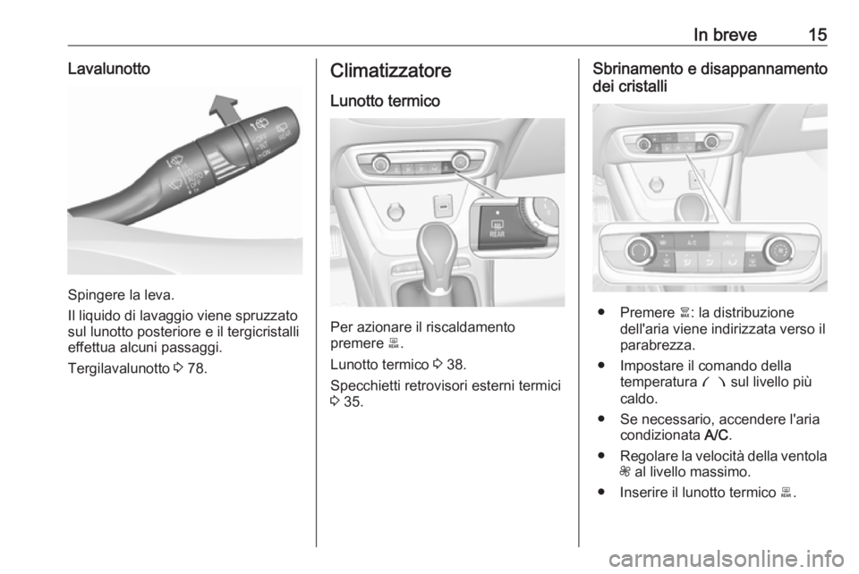 OPEL CROSSLAND X 2018.5  Manuale di uso e manutenzione (in Italian) In breve15Lavalunotto
Spingere la leva.
Il liquido di lavaggio viene spruzzato
sul lunotto posteriore e il tergicristalli effettua alcuni passaggi.
Tergilavalunotto  3 78.
Climatizzatore
Lunotto termi