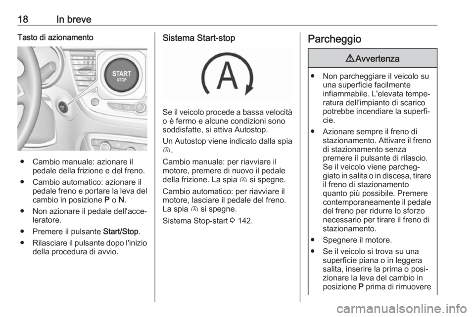 OPEL CROSSLAND X 2018.5  Manuale di uso e manutenzione (in Italian) 18In breveTasto di azionamento
● Cambio manuale: azionare ilpedale della frizione e del freno.
● Cambio automatico: azionare il pedale freno e portare la leva delcambio in posizione  P o  N.
● N