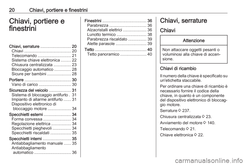 OPEL CROSSLAND X 2018.5  Manuale di uso e manutenzione (in Italian) 20Chiavi, portiere e finestriniChiavi, portiere e
finestriniChiavi, serrature .......................... 20
Chiavi ........................................ 20
Telecomando .............................